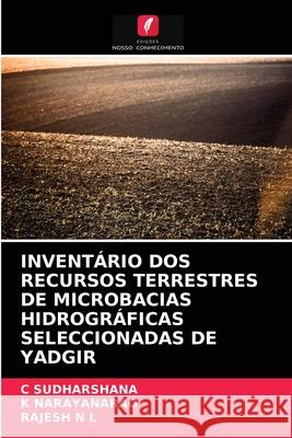 Inventário DOS Recursos Terrestres de Microbacias Hidrográficas Seleccionadas de Yadgir C Sudharshana, K Narayanarao, Rajesh N L 9786203143140 Edicoes Nosso Conhecimento - książka