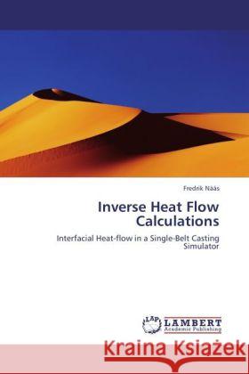 Inverse Heat Flow Calculations : Interfacial Heat-flow in a Single-Belt Casting Simulator Nääs, Fredrik 9783845436845 LAP Lambert Academic Publishing - książka