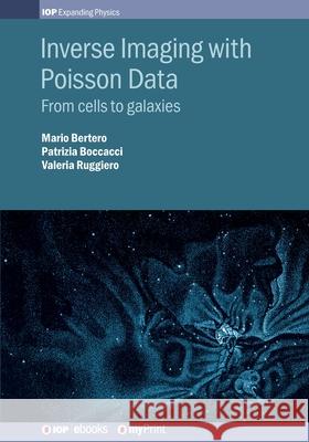 Inverse Imaging with Poisson Data: From cells to galaxies Mario Bertero Patrizia Boccacci Valeria Ruggiero 9780750319119 Institute of Physics Publishing - książka