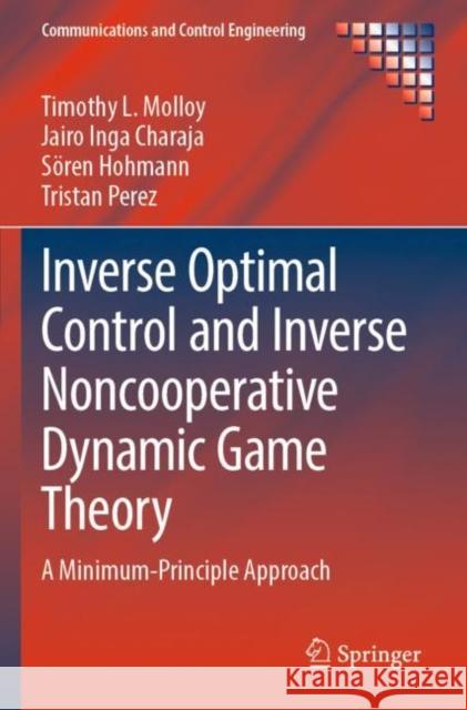 Inverse Optimal Control and Inverse Noncooperative Dynamic Game Theory: A Minimum-Principle Approach Timothy L. Molloy Jairo Ing S?ren Hohmann 9783030933197 Springer - książka