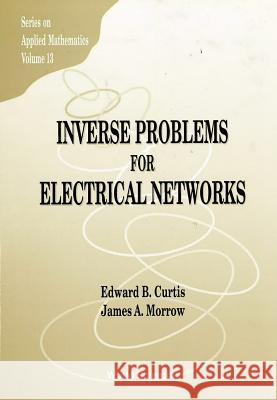 Inverse Problems for Electrical Networks Edward B. Curtis James A. Morrow E. B. Curtis 9789810241742 World Scientific Publishing Company - książka
