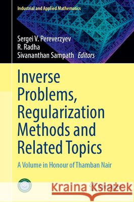 Inverse Problems, Regularization Methods and Related Topics: A Volume in Honour of Thamban Nair Sergei V. Pereverzyev, R. Radha, Sivananthan Sampath 9789819779888 Springer Verlag, Singapore - książka