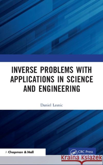 Inverse Problems with Applications in Science and Engineering Lesnic, Daniel 9780367001988 TAYLOR & FRANCIS - książka