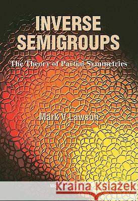 Inverse Semigroups, the Theory of Partial Symmetries Mark V. Lawson Lawson 9789810233167 World Scientific Publishing Company - książka