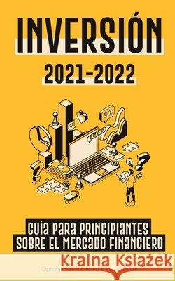 Inversión 2021-2022: Guía para Principiantes sobre el Mercado Financiero (acciones, bonos, ETFs, Fondos Indexados y REITs - con 101 Consejo Option-Forex Publishing 9789493267183 Blockchain Fintech - książka