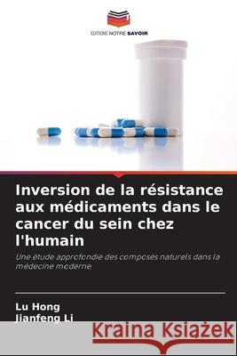 Inversion de la r?sistance aux m?dicaments dans le cancer du sein chez l'humain Lu Hong Jianfeng Li 9786209273407 Editions Notre Savoir - książka