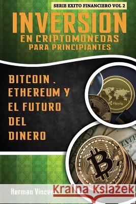 Inversion en Criptomonedas para Principiantes: Bitcoin, Ethereum y el Futuro del Dinero Herman Vincent 9781986675352 Createspace Independent Publishing Platform - książka