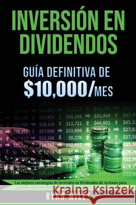 INVERSIÓN EN DIVIDENDOS La guía definitiva de $10.000/mes Las mejores estrategias de inversión en dividendos de acciones para generar ingresos pasivos Miles, Ryan 9781953693341 Create Your Reality - książka
