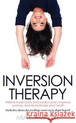 Inversion Therapy: Relieve lower back and sciatica pain, improve posture, and revolutionize your health Campbell, Mia 9780992960926 Michelle Campbell-Scott - książka