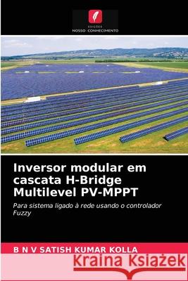 Inversor modular em cascata H-Bridge Multilevel PV-MPPT B N V Satish Kumar Kolla 9786204042565 Edicoes Nosso Conhecimento - książka