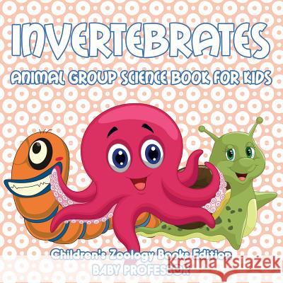 Invertebrates: Animal Group Science Book For Kids Children's Zoology Books Edition Baby Professor 9781683055082 Baby Professor - książka