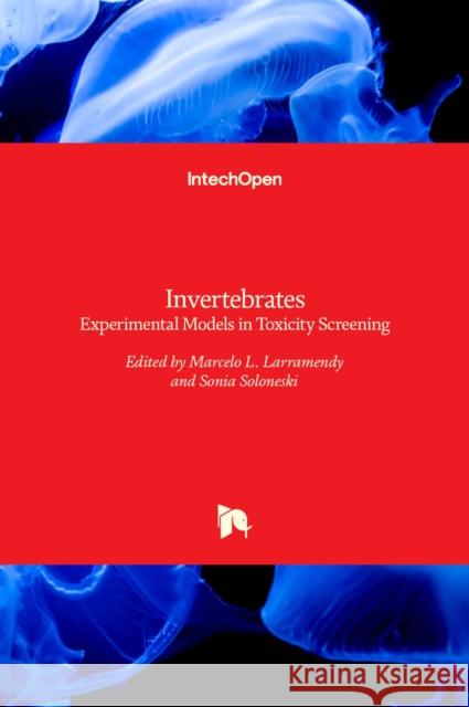 Invertebrates: Experimental Models in Toxicity Screening Marcelo L. Larramendy, Sonia Soloneski 9789535122463 Intechopen - książka