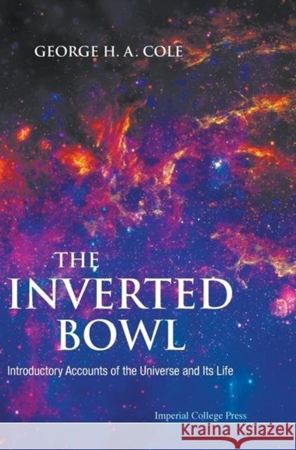 Inverted Bowl, The: Introductory Accounts of the Universe and Its Life Cole, George H. a. 9781848165038 Imperial College Press - książka