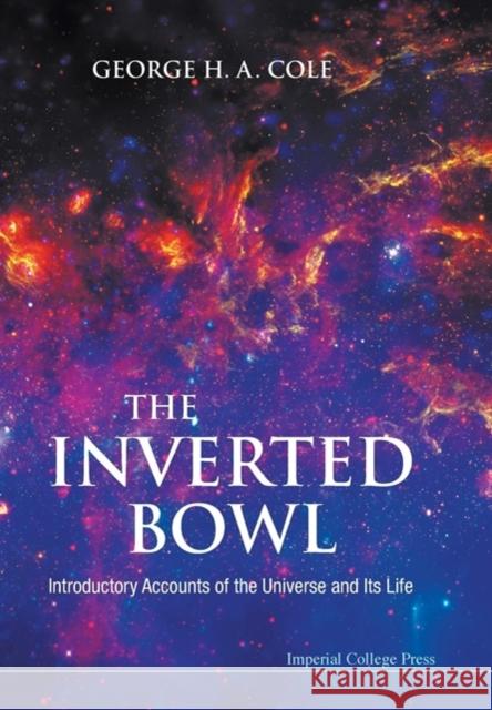 Inverted Bowl, The: Introductory Accounts of the Universe and Its Life Cole, George H. a. 9781848165052 Imperial College Press - książka