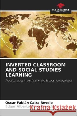 Inverted Classroom and Social Studies Learning Oscar Fabian Caiza Revelo Edgar Alberto Cobo Granda  9786206205661 Our Knowledge Publishing - książka