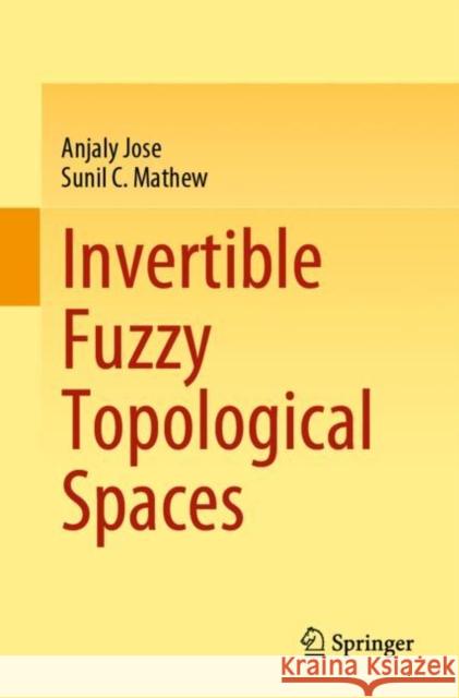 Invertible Fuzzy Topological Spaces Anjaly Jose, Sunil C. Mathew 9789811936883 Springer Nature Singapore - książka