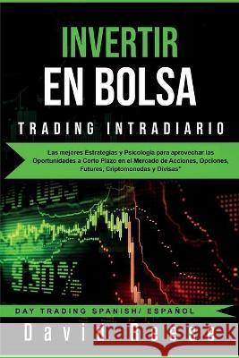 Invertir en Bolsa - Trading Intradiario: Las mejores Estrategias y Psicología para aprovechar las Oportunidades a Corto Plazo en el Mercado de Accione Reese, David 9781951595418 Create Your Reality - książka