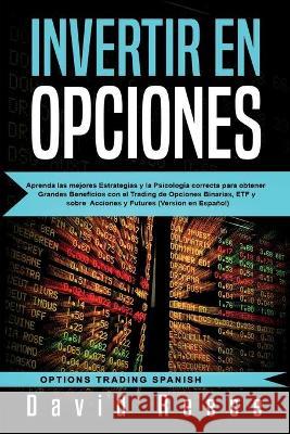 Invertir en Opciones: Aprenda las mejores Estrategias y la Psicología correcta para obtener Grandes Beneficios con el Trading de Opciones Bi Reese, David 9781951595500 Create Your Reality - książka