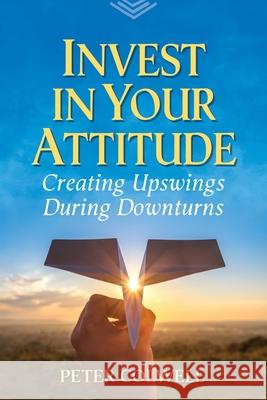 Invest in Your Attitude: Creating Upswings During Downturns Peter Colwell 9780971726819 Dreams Unlimited Press - książka