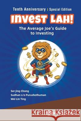 Invest Lah!: The Average Joe's Guide to Investing - Tenth Anniversary Special Edition Ser Jing Chong Purushothuman                            Wei Lin Ting 9789819815760 World Scientific Publishing Company - książka