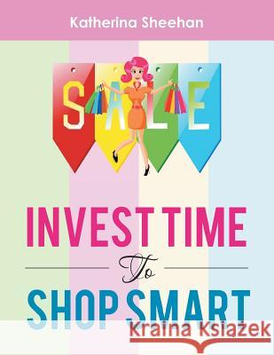 Invest Time to Shop Smart Katherina Sheehan 9781483698380 Xlibris Corporation - książka