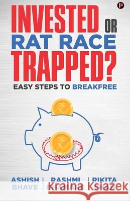 Invested or Rat Race Trapped?: Easy Steps to Breakfree Rashmi Bhamare Rikita Shah Ashish Bhave 9789389024456 Penman Books - książka