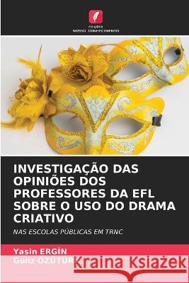 Investigacao Das Opinioes DOS Professores Da Efl Sobre O USO Do Drama Criativo Yasin Ergİn Guliz Ozuturk  9786205643860 Edicoes Nosso Conhecimento - książka