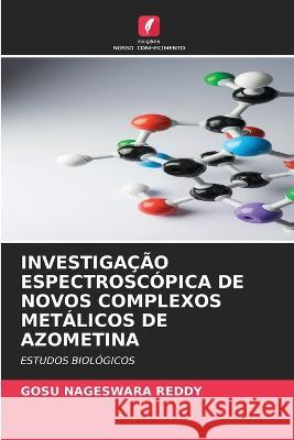 Investigacao Espectroscopica de Novos Complexos Metalicos de Azometina Gosu Nageswara Reddy   9786205621530 Edicoes Nosso Conhecimento - książka