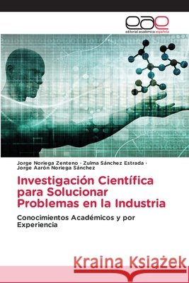 Investigación Científica para Solucionar Problemas en la Industria Noriega Zenteno, Jorge, Sánchez Estrada, Zulma, Noriega Sánchez, Jorge Aarón 9786208827984 Editorial Académica Española - książka