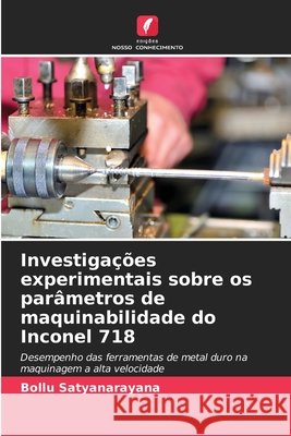 Investigações experimentais sobre os parâmetros de maquinabilidade do Inconel 718 Satyanarayana, Bollu 9786208761592 Edições Nosso Conhecimento - książka