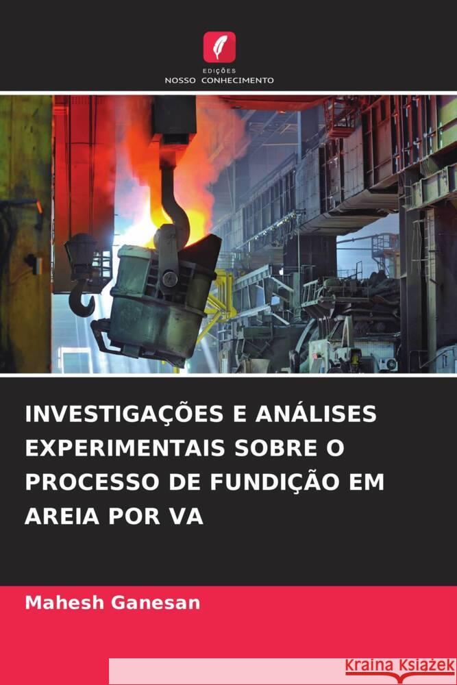 INVESTIGAÇÕES E ANÁLISES EXPERIMENTAIS SOBRE O PROCESSO DE FUNDIÇÃO EM AREIA POR VA Ganesan, Mahesh 9786205564288 Edições Nosso Conhecimento - książka