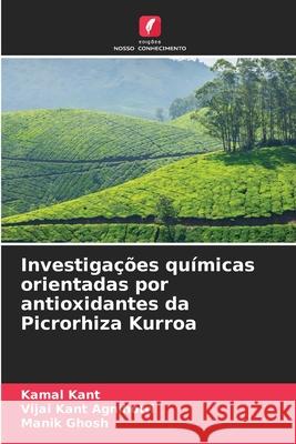 Investiga??es qu?micas orientadas por antioxidantes da Picrorhiza Kurroa Kamal Kant Vijai Kant Agnihotri Manik Ghosh 9786209001048 Edicoes Nosso Conhecimento - książka