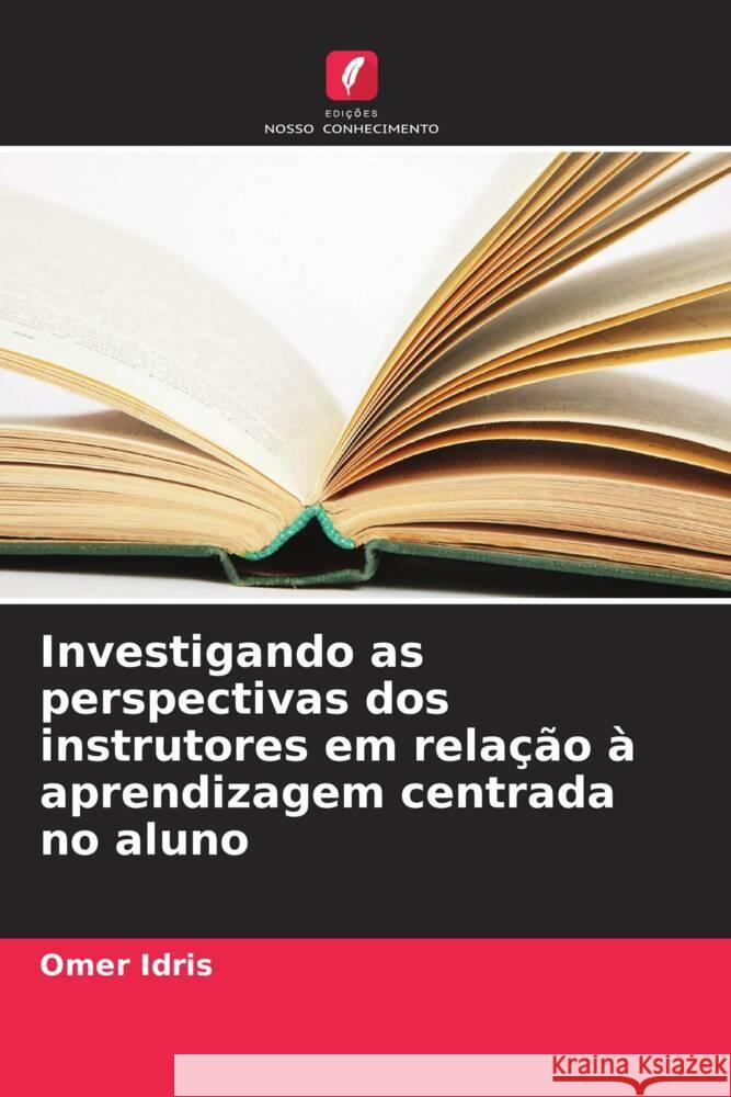 Investigando as perspectivas dos instrutores em rela??o ? aprendizagem centrada no aluno Omer Idris 9786206865018 Edicoes Nosso Conhecimento - książka