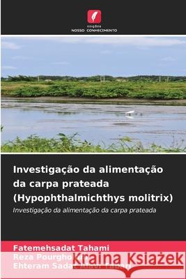 Investiga??o da alimenta??o da carpa prateada (Hypophthalmichthys molitrix) Fatemehsadat Tahami Reza Pourgholam Ehteram Sadat Alav 9786209203657 Edicoes Nosso Conhecimento - książka