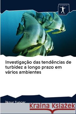 Investigação das tendências de turbidez a longo prazo em vários ambientes İlknur Tunçer 9786200940247 Sciencia Scripts - książka