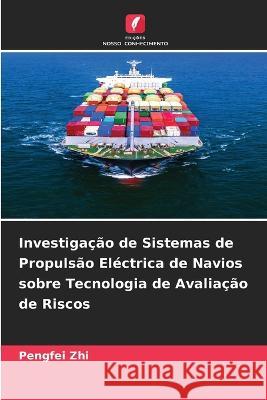 Investiga??o de Sistemas de Propuls?o El?ctrica de Navios sobre Tecnologia de Avalia??o de Riscos Pengfei Zhi 9786205613849 Edicoes Nosso Conhecimento - książka