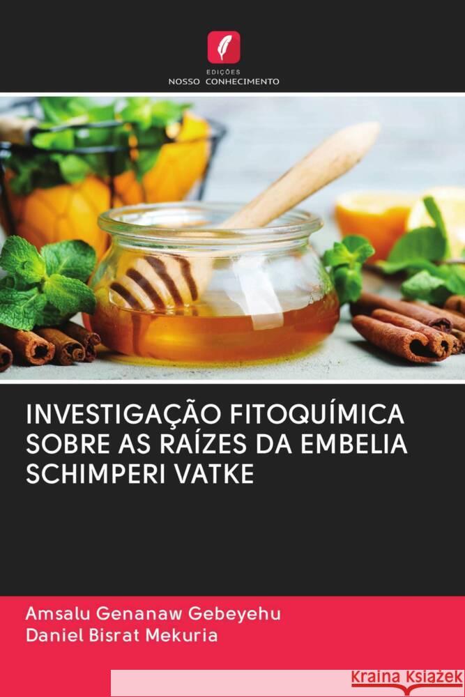 INVESTIGAÇÃO FITOQUÍMICA SOBRE AS RAÍZES DA EMBELIA SCHIMPERI VATKE Gebeyehu, Amsalu Genanaw, Mekuria, Daniel Bisrat 9786203018288 Edicoes Nosso Conhecimento - książka