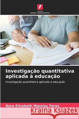 Investigação quantitativa aplicada à educação Morales Perez, Nora Elizabeth 9786208901318 Edições Nosso Conhecimento - książka