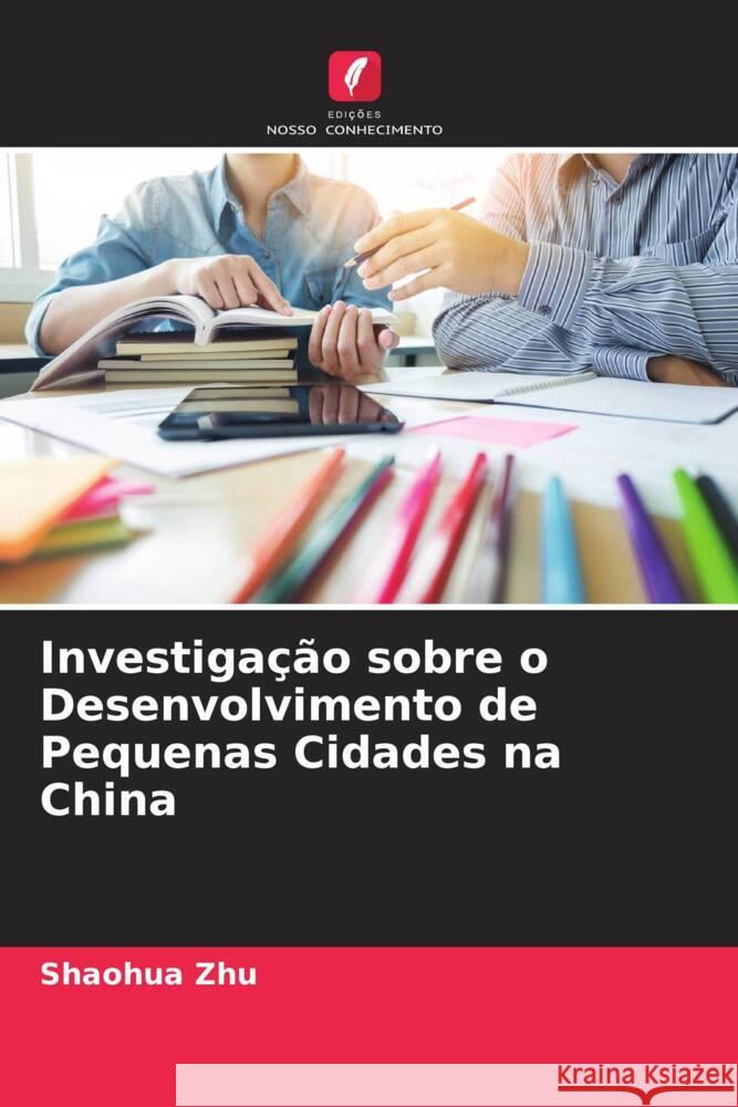 Investigação sobre o Desenvolvimento de Pequenas Cidades na China Zhu, Shaohua 9786204545950 Edições Nosso Conhecimento - książka