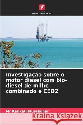 Investiga??o sobre o motor diesel com bio-diesel de milho combinado e CEO2 Kankati Muralidhar 9786207906482 Edicoes Nosso Conhecimento - książka