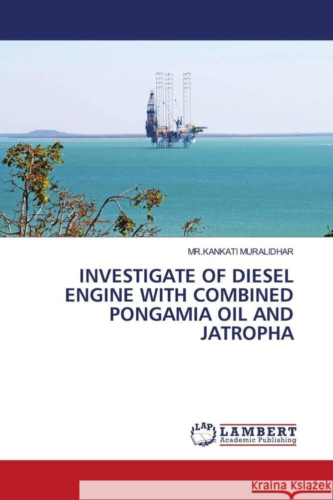 INVESTIGATE OF DIESEL ENGINE WITH COMBINED PONGAMIA OIL AND JATROPHA MURALIDHAR, MR.KANKATI 9786206844976 LAP Lambert Academic Publishing - książka