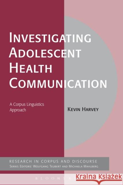 Investigating Adolescent Health Communication: A Corpus Linguistics Approach Kevin Harvey 9781474233408 Bloomsbury Academic - książka