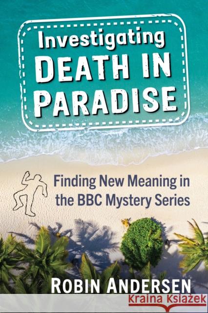 Investigating Death in Paradise: A Critical Study of the BBC Series Andersen, Robin 9781476688862 McFarland & Co  Inc - książka