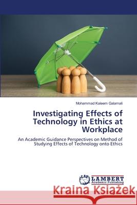 Investigating Effects of Technology in Ethics at Workplace Mohammad Kaleem Galamali 9786207487530 LAP Lambert Academic Publishing - książka