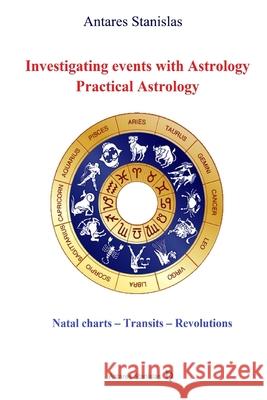 Investigating events with Astrology: Practical Astrology: Astrological interpretations and predictions Antares Stanislas 9781535557467 Createspace Independent Publishing Platform - książka