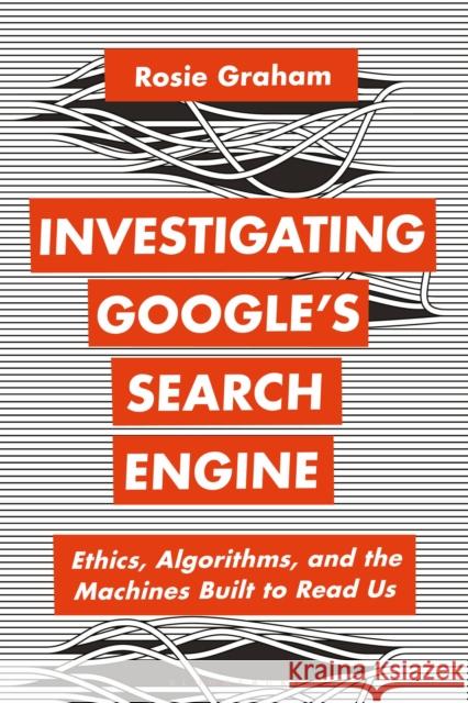 Investigating Google’s Search Engine: Ethics, Algorithms, and the Machines Built to Read Us Rosie Graham 9781350325197 Bloomsbury Publishing PLC - książka