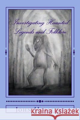 Investigating Haunted Legends & Folklore John Holliday 9781978397163 Createspace Independent Publishing Platform - książka