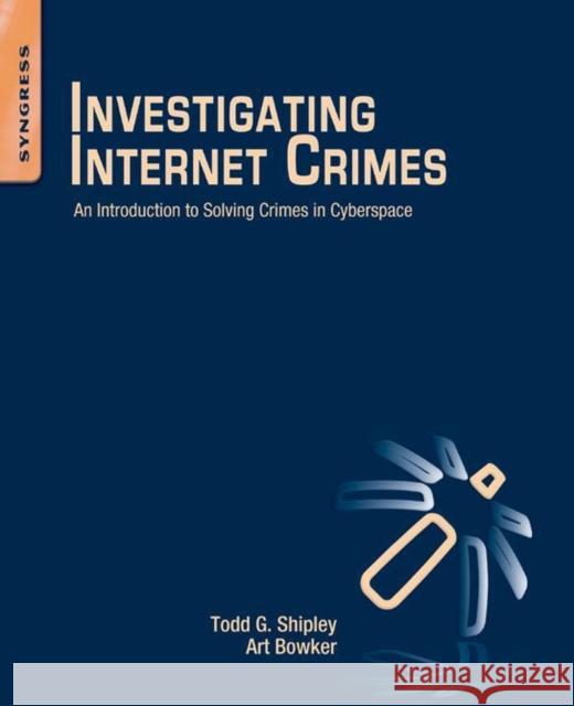 Investigating Internet Crimes: An Introduction to Solving Crimes in Cyberspace Shipley, Todd 9780124078178 Elsevier Science - książka