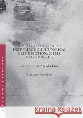 Investigating Italy's Past Through Historical Crime Fiction, Films, and TV Series: Murder in the Age of Chaos Pezzotti, Barbara 9781349958849 Palgrave MacMillan - książka