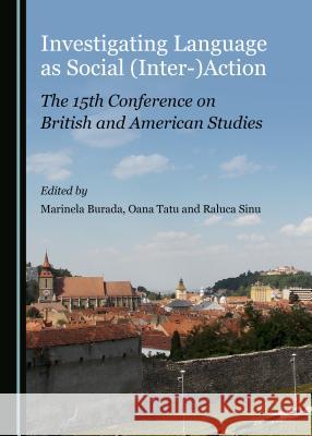 Investigating Language as Social (Inter-)Action: The 15th Conference on British and American Studies Marinela Burada Oana Tatu 9781527534674 Cambridge Scholars Publishing - książka